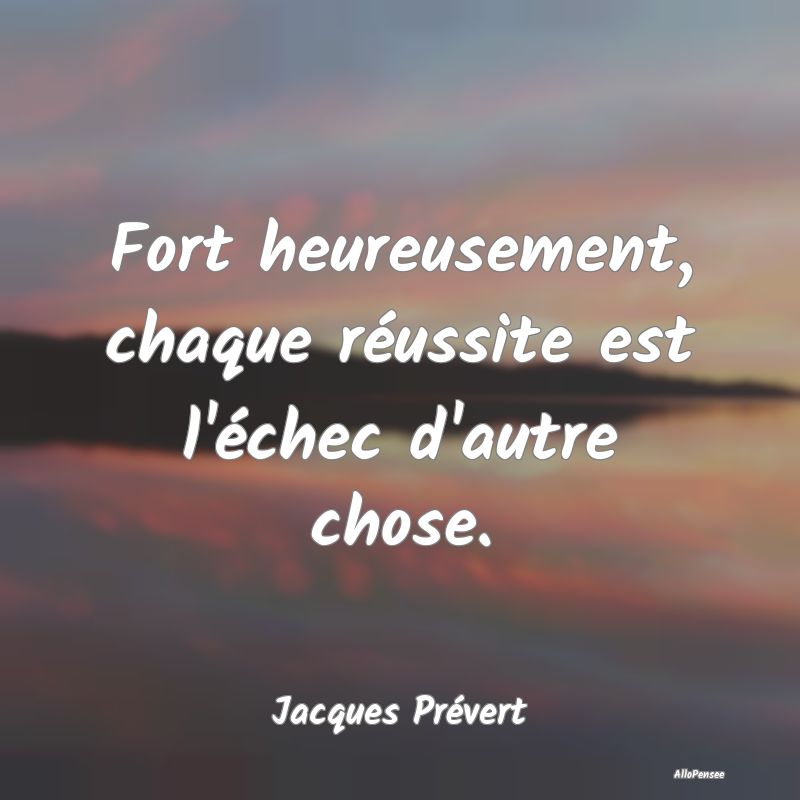 Fort heureusement, chaque réussite est l'échec d...