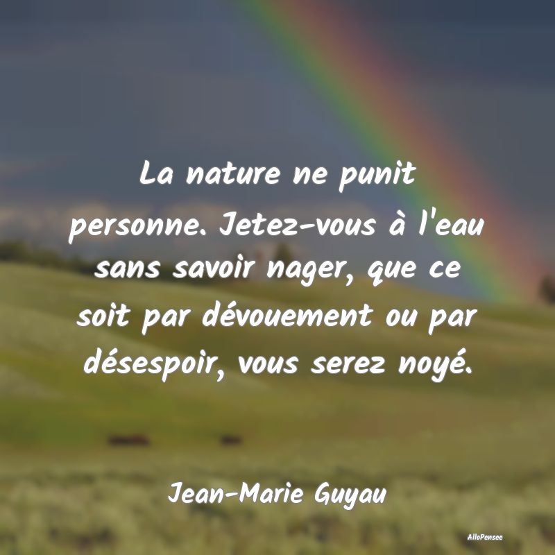 La nature ne punit personne. Jetez-vous à l'eau s...