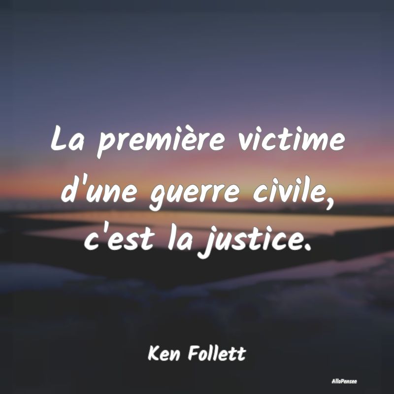 La première victime d'une guerre civile, c'est la...