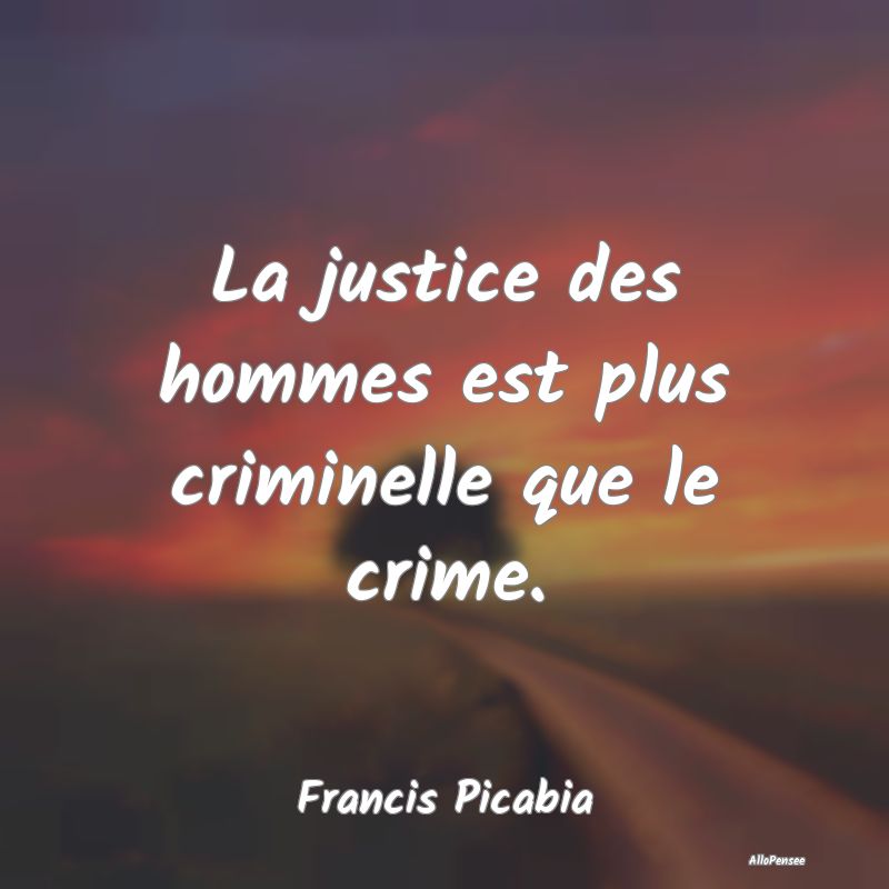La justice des hommes est plus criminelle que le c...