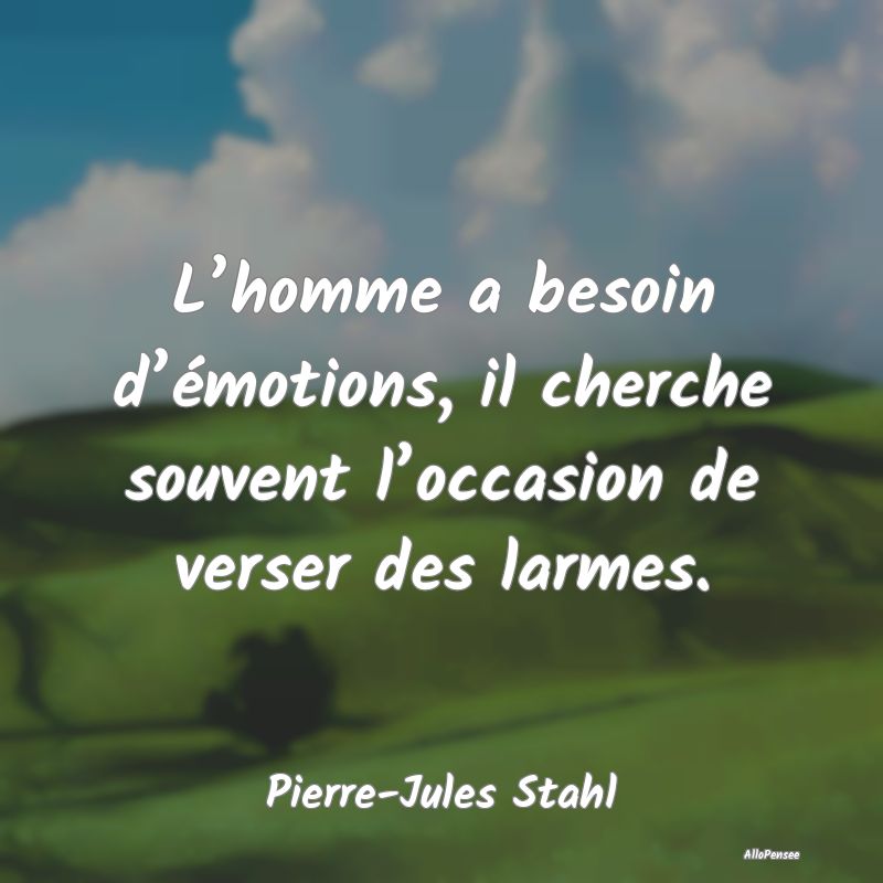 L’homme a besoin d’émotions, il cherche souve...