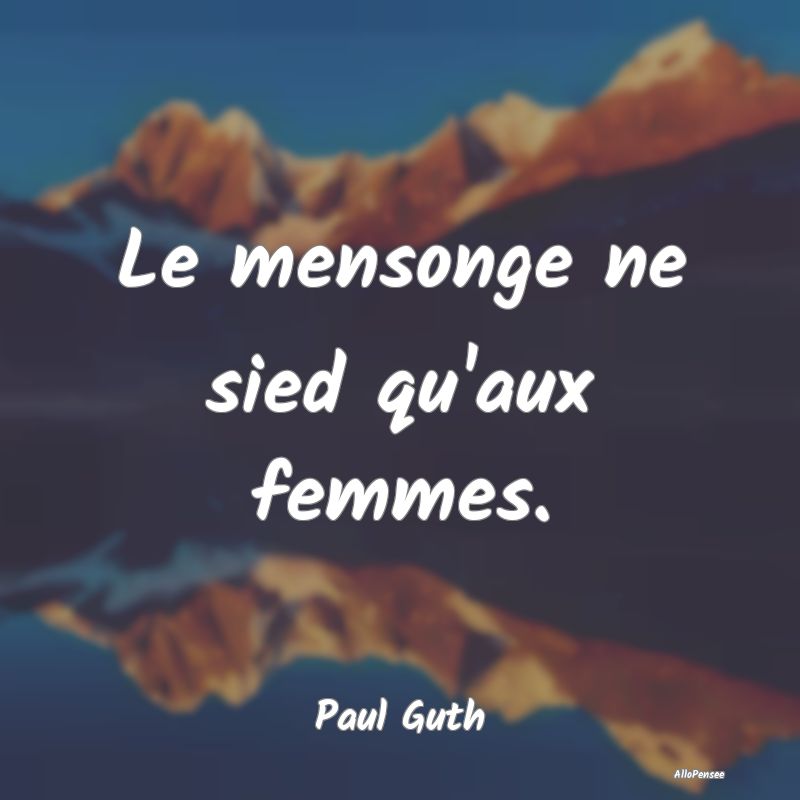 Le mensonge ne sied qu'aux femmes....