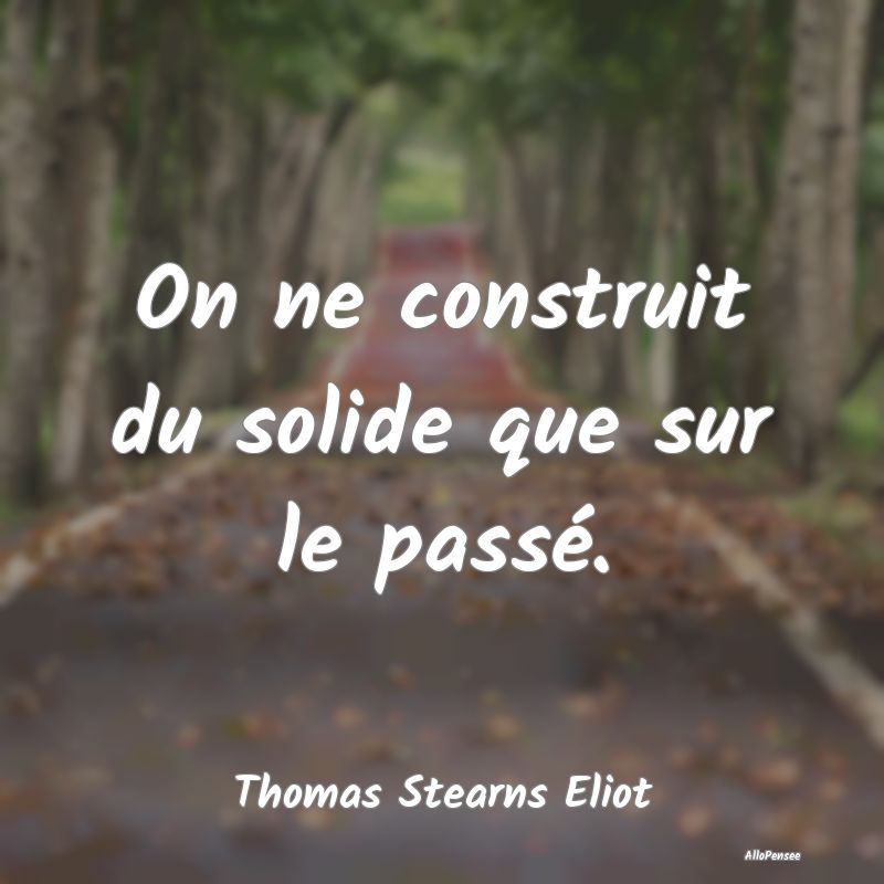 On ne construit du solide que sur le passé....