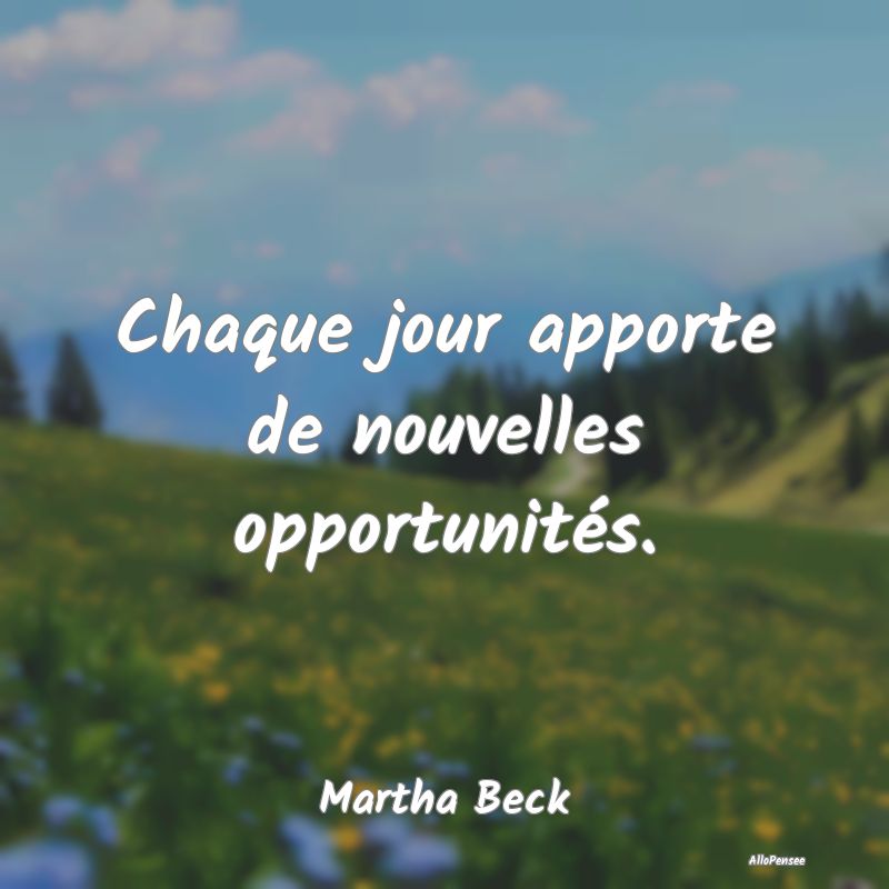 Chaque jour apporte de nouvelles opportunités....