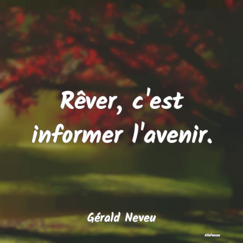 Rêver, c'est informer l'avenir....