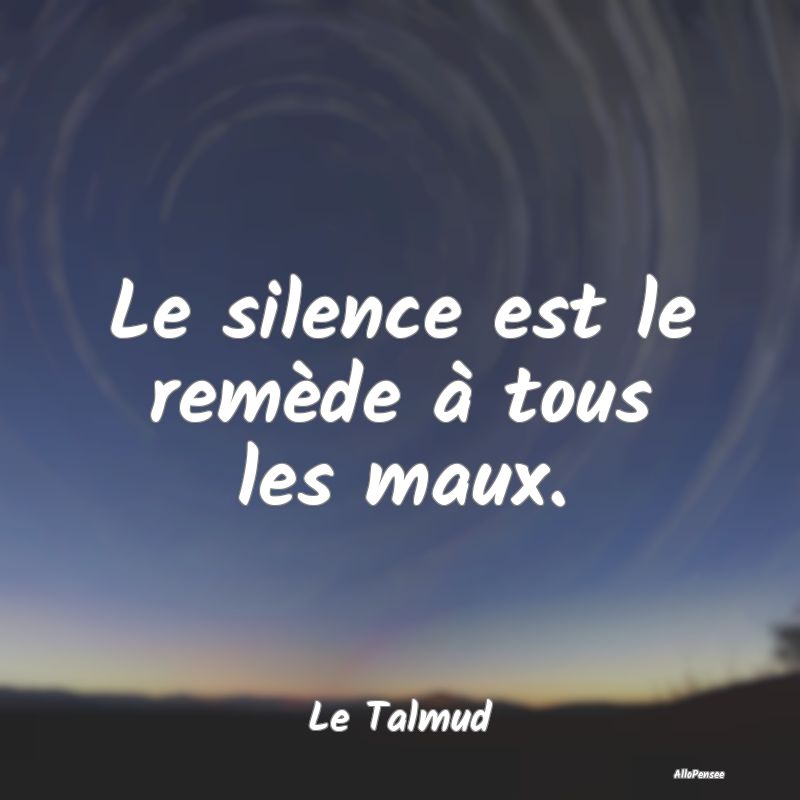Le silence est le remède à tous les maux....