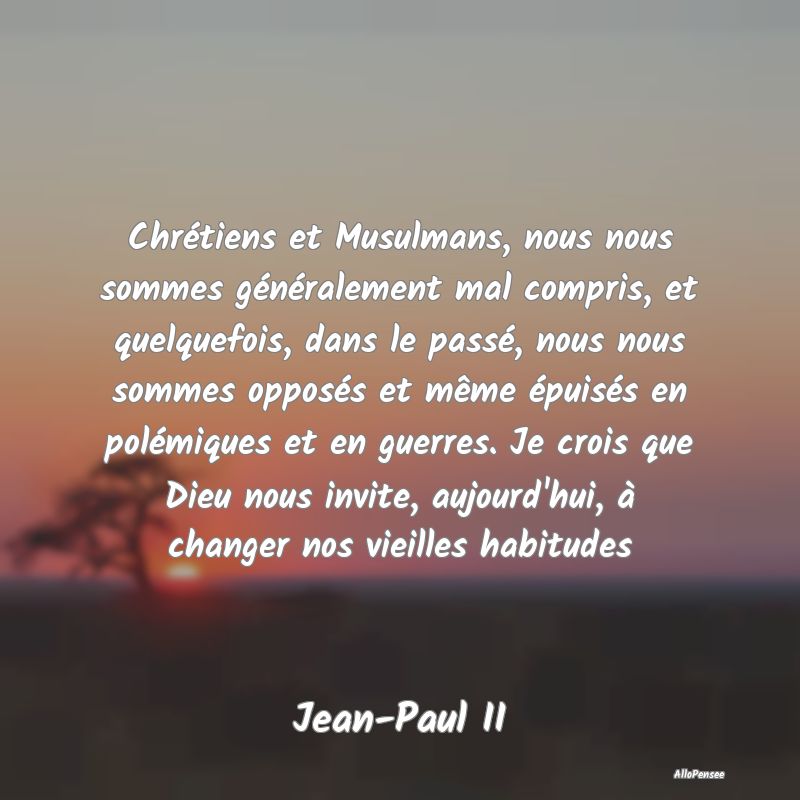 Citation sur le Passé - Chrétiens et Musulmans, nous nous sommes généra...