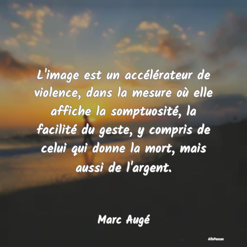 L'image est un accélérateur de violence, dans la... L'image est un accélérateur de violence, dans la...
