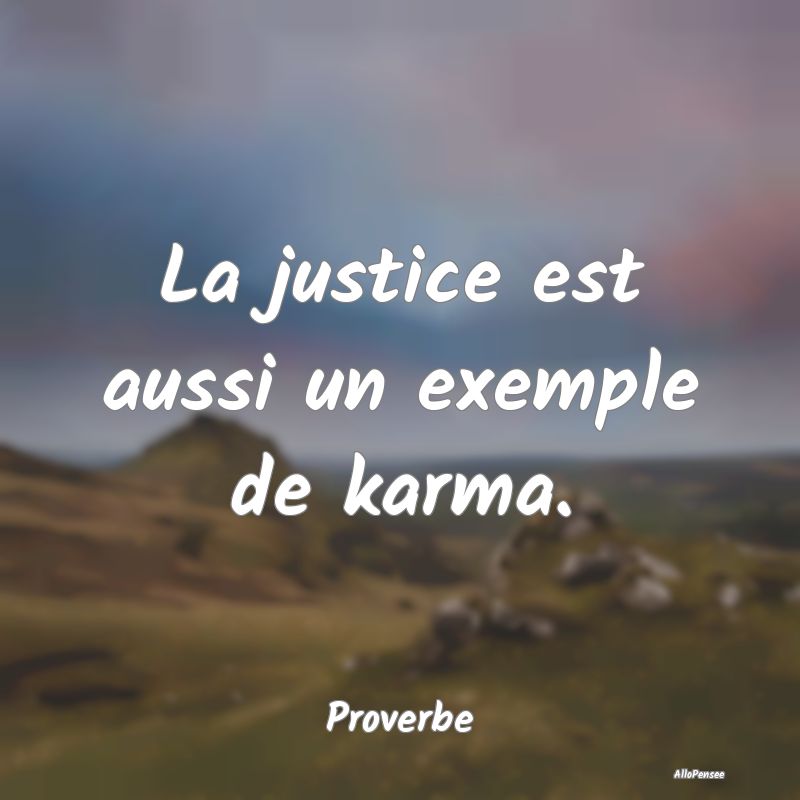 La justice est aussi un exemple de karma....