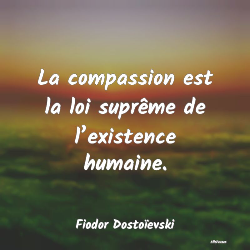 La compassion est la loi suprême de l’existence...