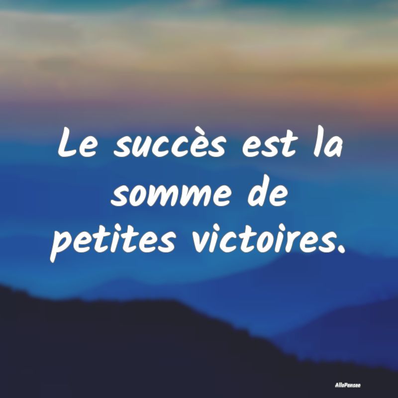 Le succès est la somme de petites victoires.
...