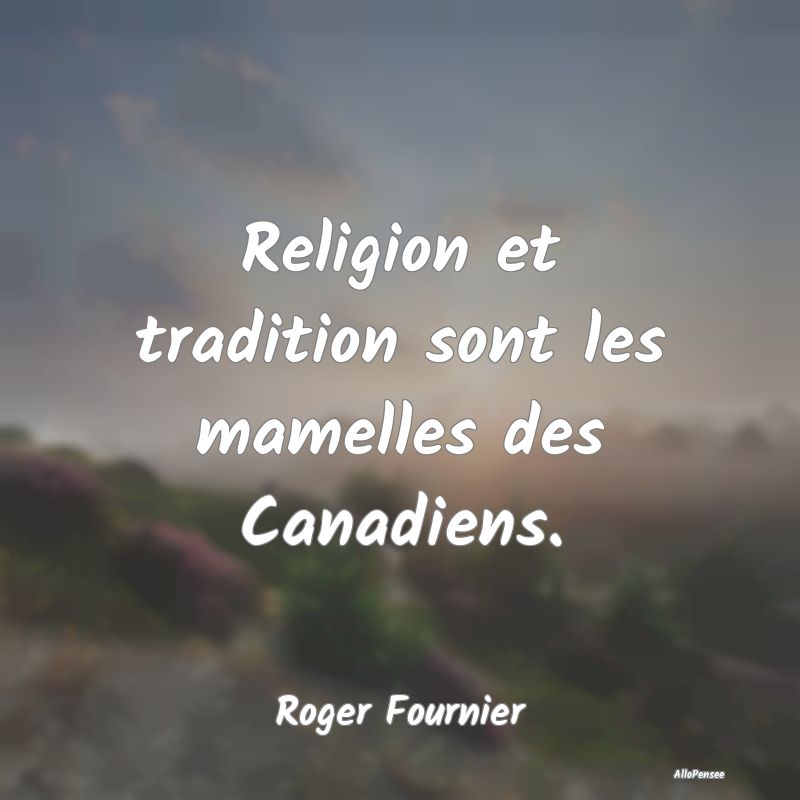 Religion et tradition sont les mamelles des Canadi...