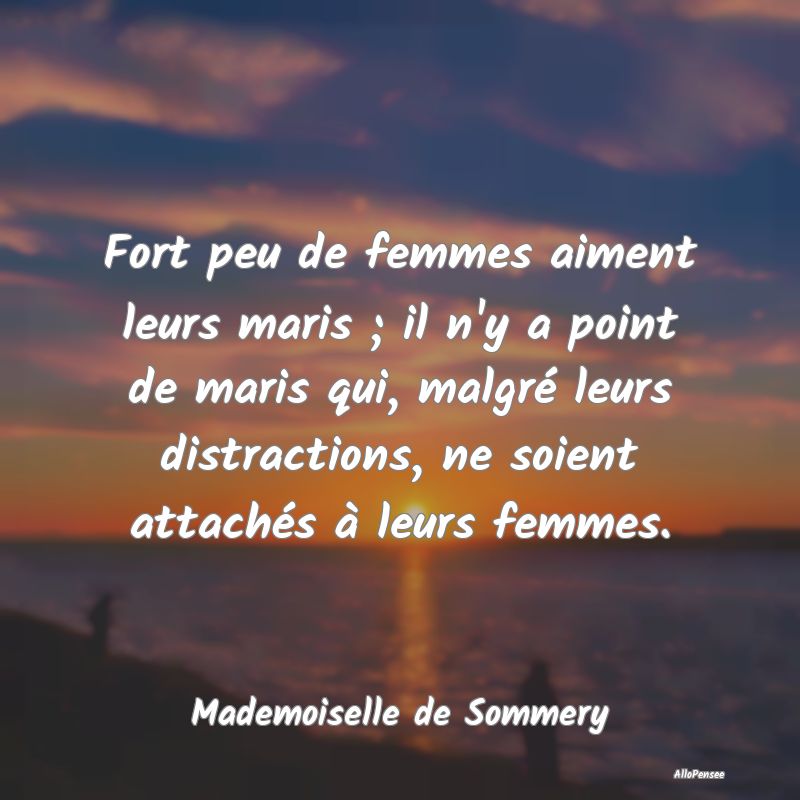 Fort peu de femmes aiment leurs maris ; il n'y a p...