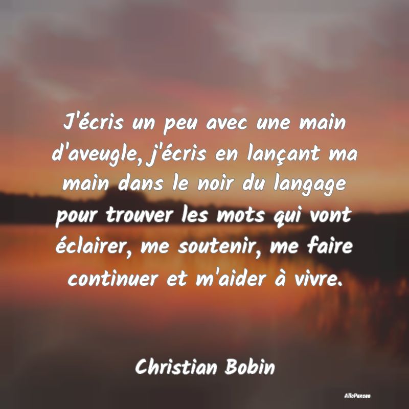 J'écris un peu avec une main d'aveugle, j'écris ... J'écris un peu avec une main d'aveugle, j'écris ...