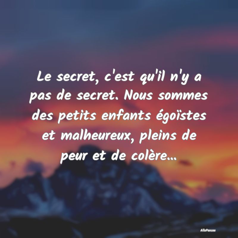 Le secret, c'est qu'il n'y a pas de secret. Nous s...