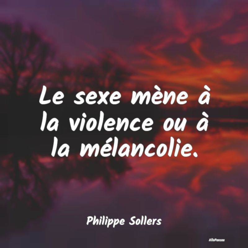 Le sexe mène à la violence ou à la mélancolie....