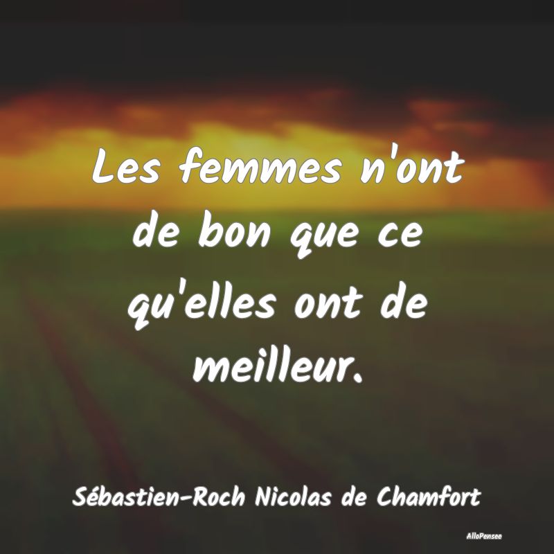 Les femmes n'ont de bon que ce qu'elles ont de mei...