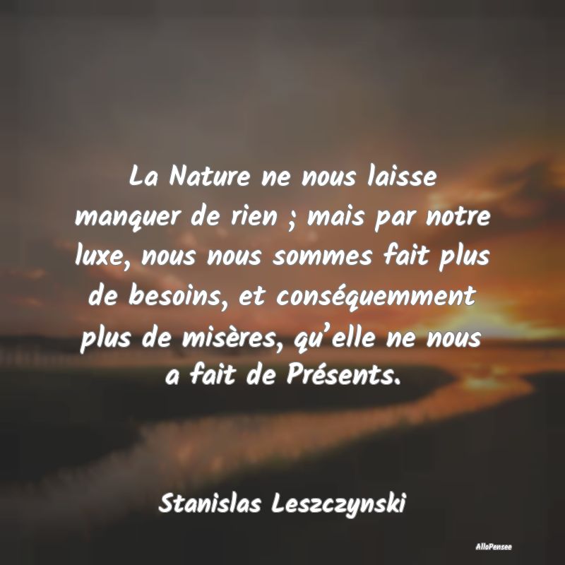 La Nature ne nous laisse manquer de rien ; mais pa...