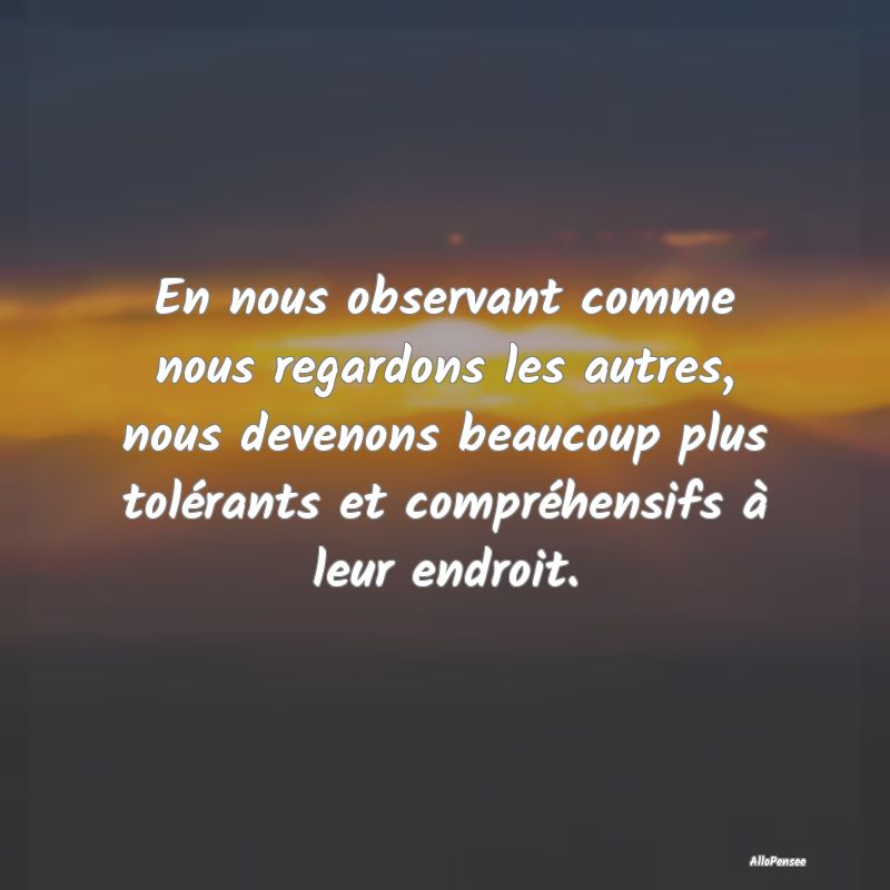 En nous observant comme nous regardons les autres,...