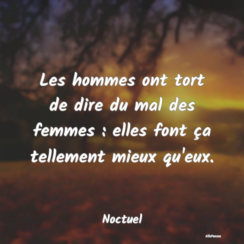 Les hommes ont tort de dire du mal des femmes : el...