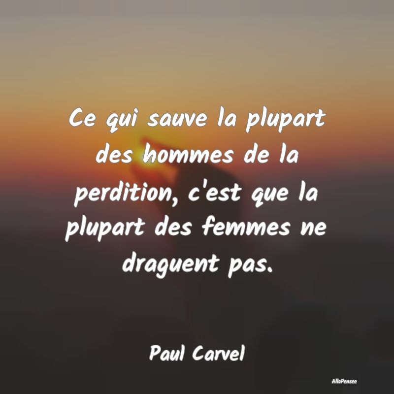 Ce qui sauve la plupart des hommes de la perdition...