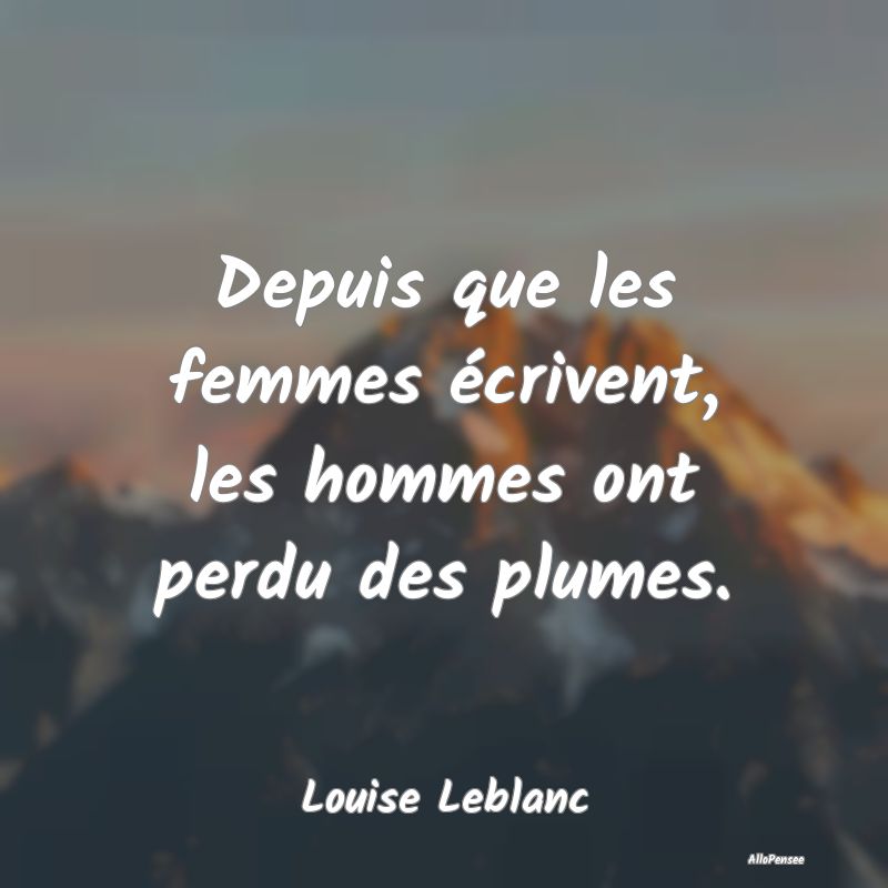 Citation sur les Femmes - Depuis que les femmes écrivent, les hommes ont pe...