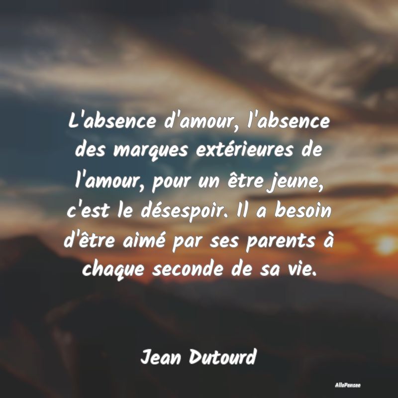 L'absence d'amour, l'absence des marques extérieu...