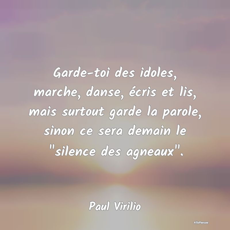 Garde-toi des idoles, marche, danse, écris et lis... Garde-toi des idoles, marche, danse, écris et lis...