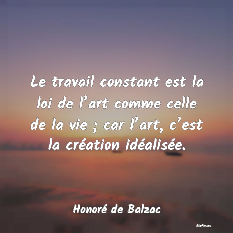 Le travail constant est la loi de l’art comme ce... Le travail constant est la loi de l’art comme ce...