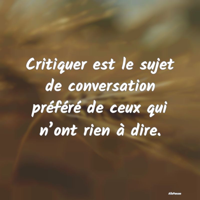 Critiquer est le sujet de conversation préféré ...