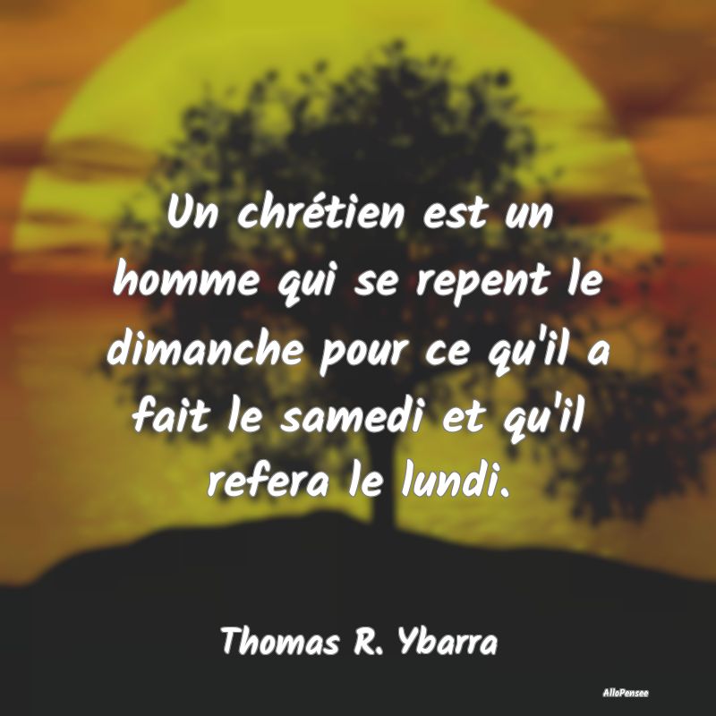 Un chrétien est un homme qui se repent le dimanch... Un chrétien est un homme qui se repent le dimanch...