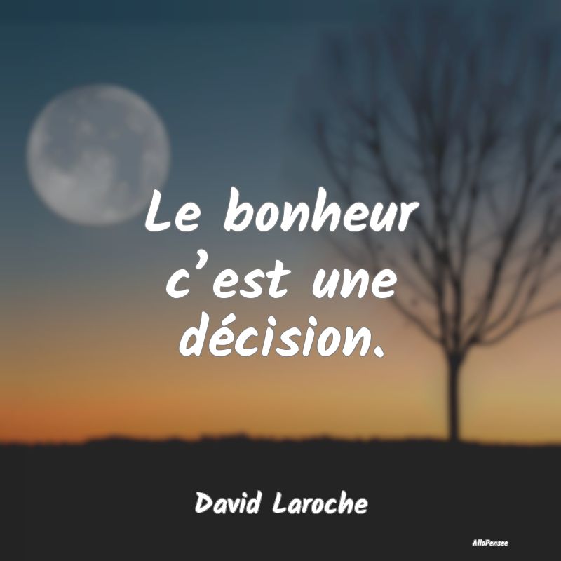 Citation pour Remonter le Moral - Le bonheur c’est une décision....
