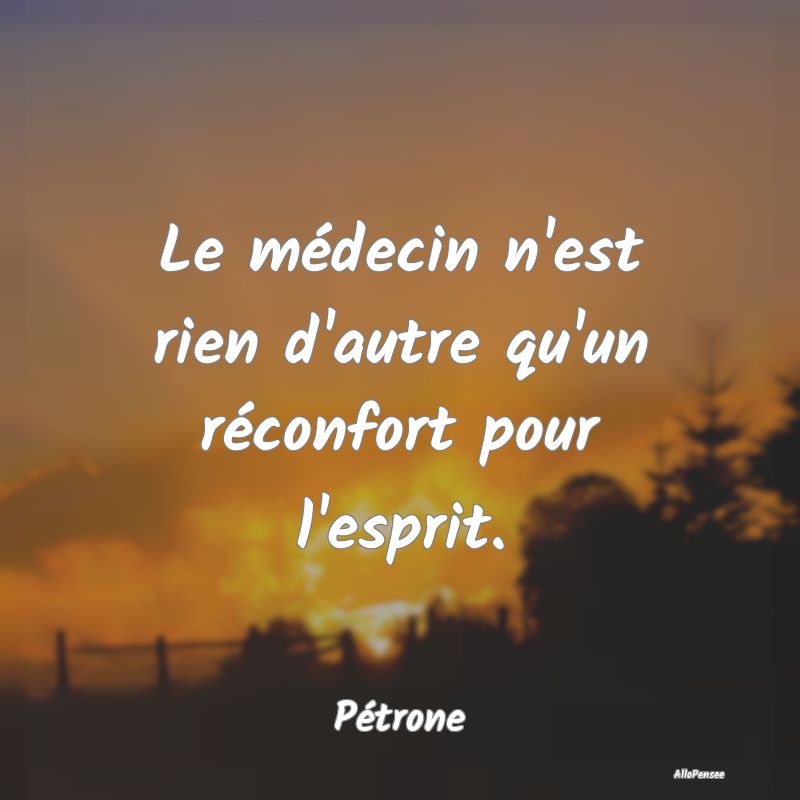 Le médecin n'est rien d'autre qu'un réconfort po...