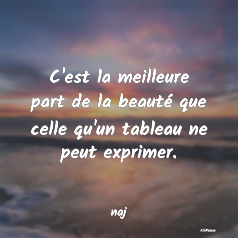 C'est la meilleure part de la beauté que celle qu...