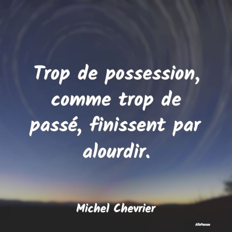 Trop de possession, comme trop de passé, finissen...