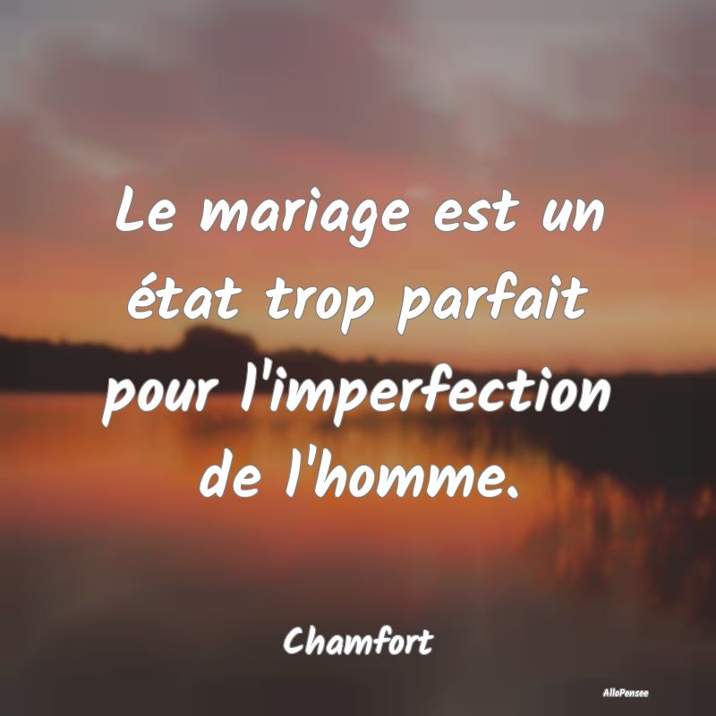 Le mariage est un état trop parfait pour l'imperf...