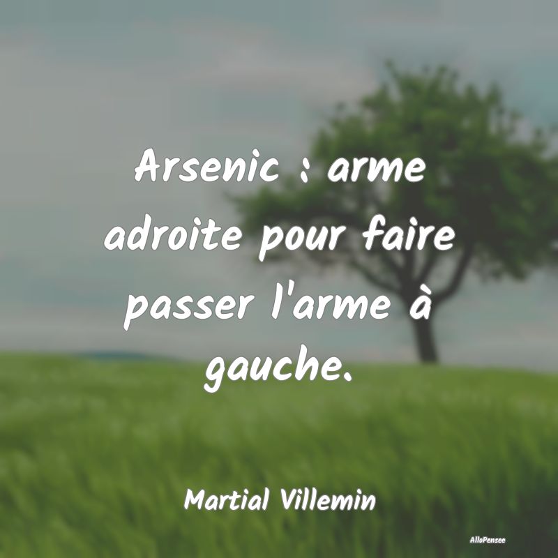 Arsenic : arme adroite pour faire passer l'arme à...