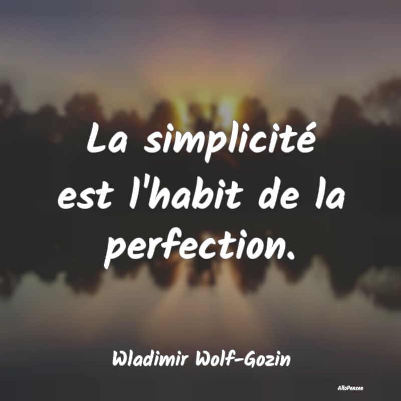 Citation Perfection - La simplicité est l'habit de la perfection....
