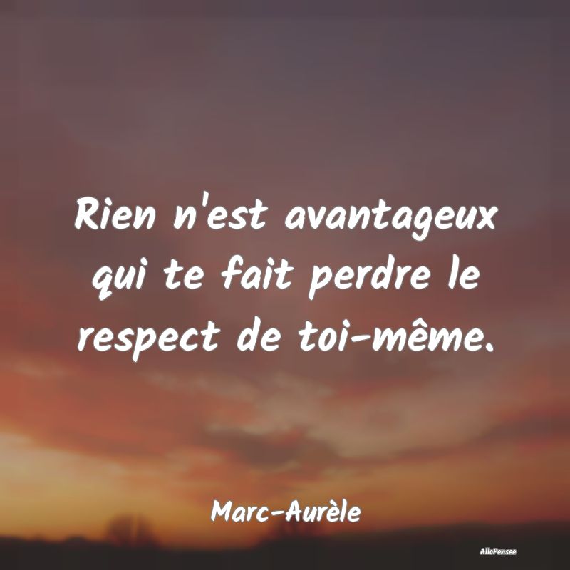 Rien n'est avantageux qui te fait perdre le respec...