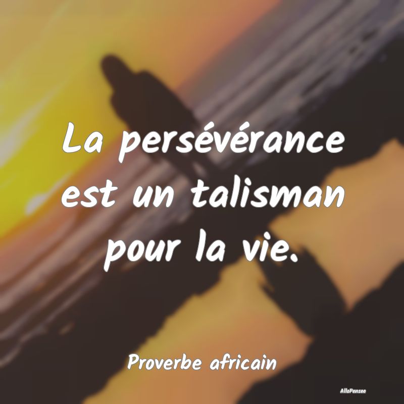 La persévérance est un talisman pour la vie....