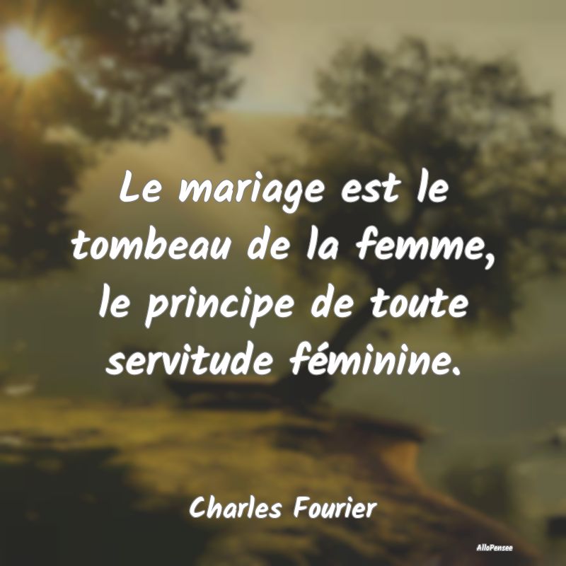 Citation Mariage - Le mariage est le tombeau de la femme, le principe...