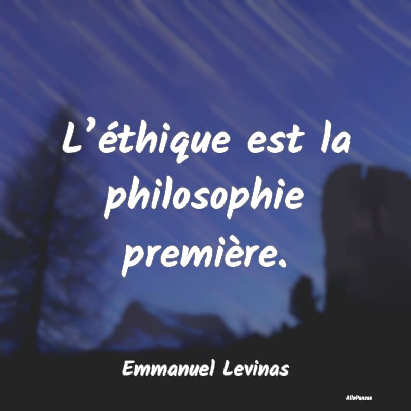 L’éthique est la philosophie première....