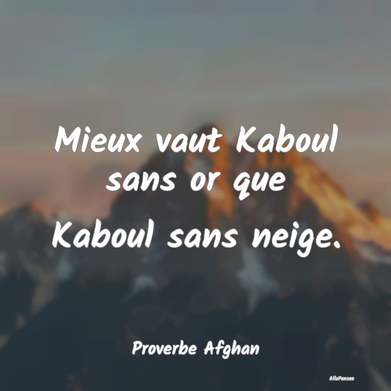 Mieux vaut Kaboul sans or que Kaboul sans neige....