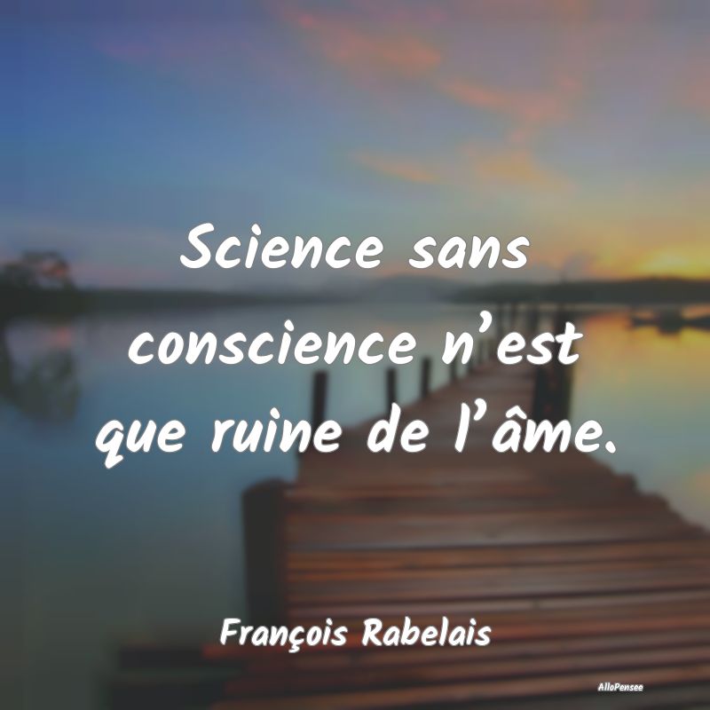 Science sans conscience n’est que ruine de l’...