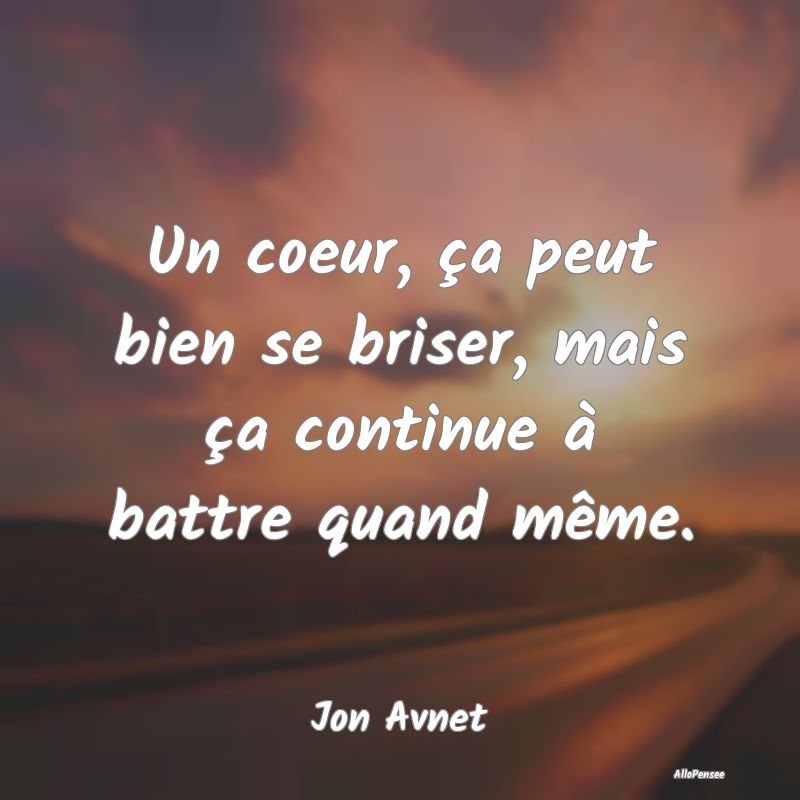 Un coeur, ça peut bien se briser, mais ça contin...