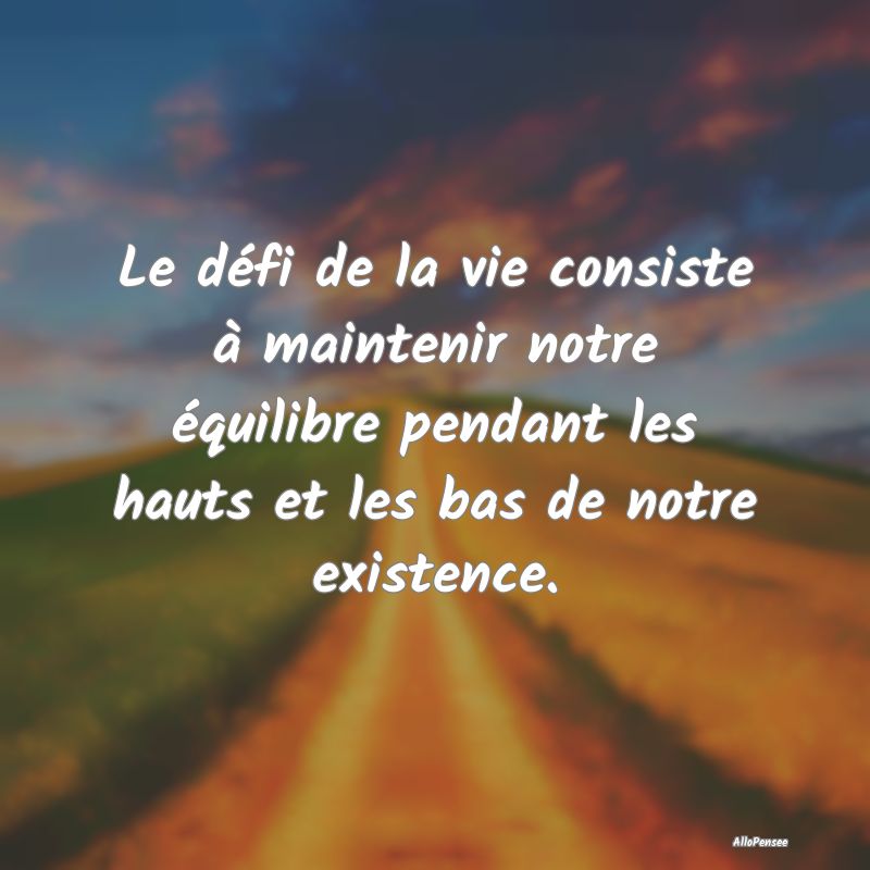 Le défi de la vie consiste à maintenir notre éq...