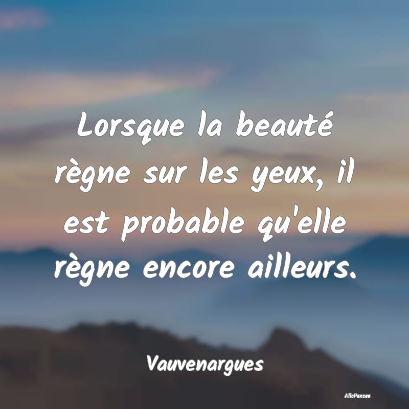 Lorsque la beauté règne sur les yeux, il est pro...