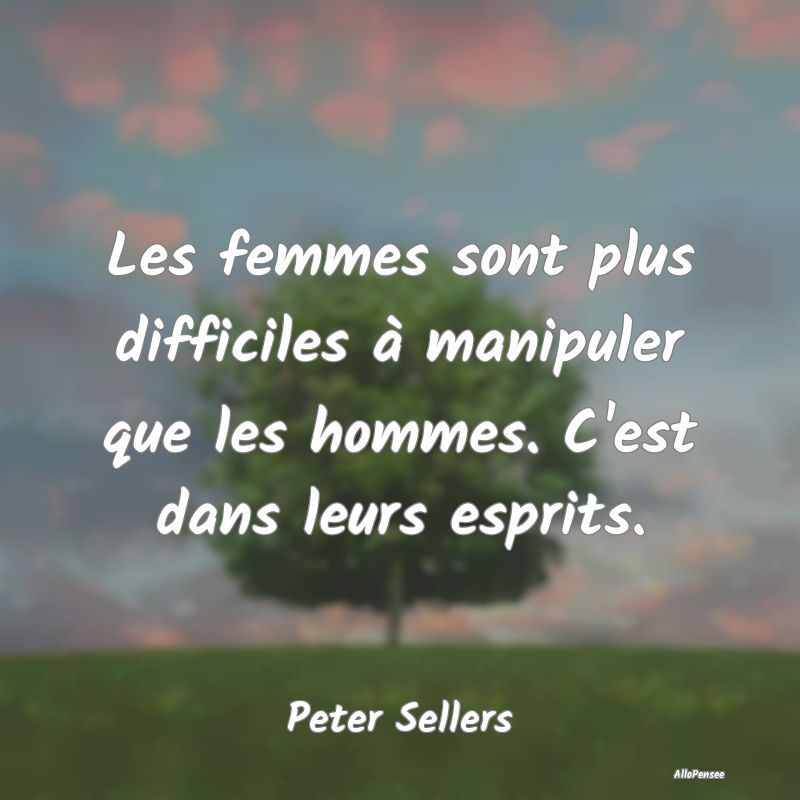 Les femmes sont plus difficiles à manipuler que l...