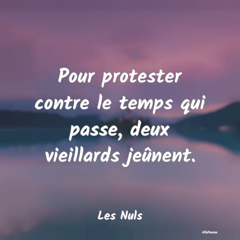 Pour protester contre le temps qui passe, deux vie...