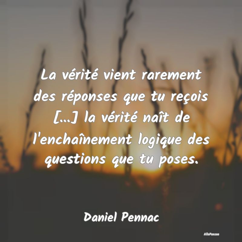 La vérité vient rarement des réponses que tu re... La vérité vient rarement des réponses que tu re...